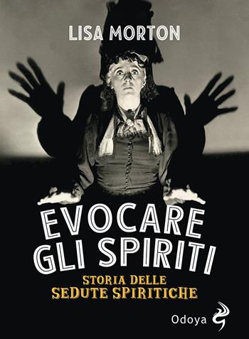 Evocare gli spiriti. Storia delle sedute spiritiche - Lisa Morton - Libro Odoya 2022, Odoya library | Libraccio.it