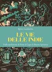 Le vie delle Indie. Dalla spedizione di Punt al Capo di Buona Speranza. Ediz. illustrata