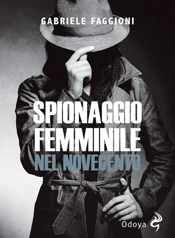 Spionaggio femminile nel Novecento - Gabriele Faggioni - Libro Odoya 2022, Odoya library | Libraccio.it