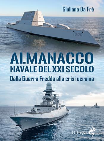 Almanacco navale del XXI secolo. Dalla Guerra Fredda alla crisi Ucraina - Giuliano Da Fre' - Libro Odoya 2022, Odoya library | Libraccio.it