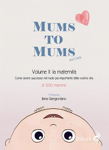 Mums to mums. Vol. 2: La maternità. Come avere successo nel ruolo più importante della nostra vita  - Libro Odoya 2022 | Libraccio.it