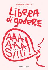 Libera di godere. Per una sessualità potente e orgasmica