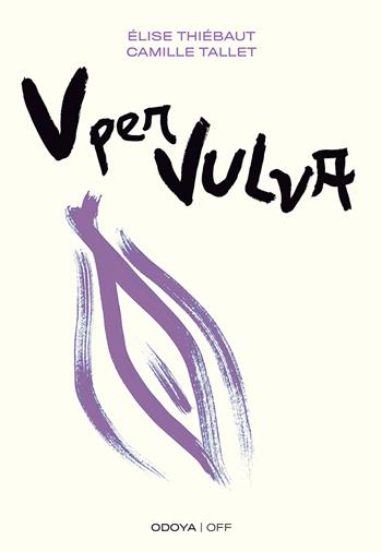 V per vulva. Benessere intimo dalla A alla V - Élise Thiébaut, Camille Tallet - Libro Odoya 2022, Odoya off | Libraccio.it