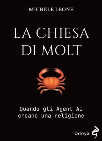 La Chiesa di Molt. Quando gli Agent AI creano una religione - Michele Leone - Libro Odoya 2026, Odoya library | Libraccio.it