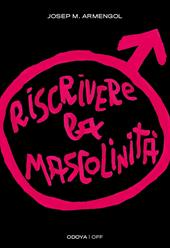 Riscrivere la mascolinità. Uomini e femminismo