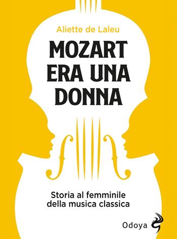 Mozart era una donna. Storia al femminile della musica classica - Aliette de Laleu - Libro Odoya 2023, Odoya library | Libraccio.it