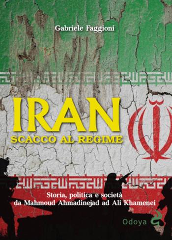 Iran. Scacco al regime. Storia, politica e società da Mahmoud Ahmadinejad ad Ali Khamenei. Ediz. illustrata - Gabriele Faggioni - Libro Odoya 2026, Odoya library | Libraccio.it