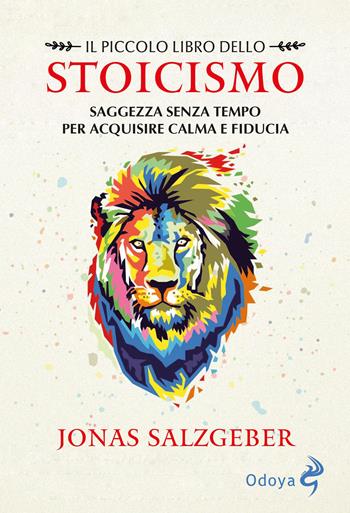 Il piccolo libro dello Stoicismo. Saggezza senza tempo per acquisire calma e fiducia. Nuova ediz. - Jonas Salzgeber - Libro Odoya 2023 | Libraccio.it