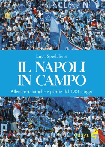 Il Napoli in campo. Allenatori, tattiche e partite dal 1984 a oggi. Ediz. illustrata - Luca Spedaliere - Libro Odoya 2026, Odoya library | Libraccio.it