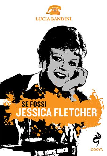 Se fossi Jessica Fletcher - Lucia Bandini - Libro Odoya 2023, Agire e pensare come | Libraccio.it