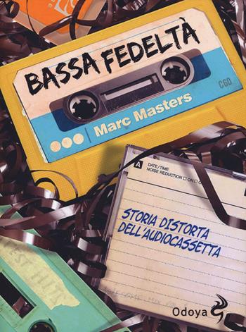 Bassa fedeltà. Storia distorta dell'audiocassetta - Marc Masters - Libro Odoya 2023, Odoya library | Libraccio.it