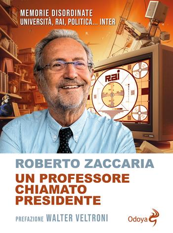 Un professore chiamato presidente. Memorie disordinate. Università, Rai, politica... Inter - Roberto Zaccaria - Libro Odoya 2023 | Libraccio.it