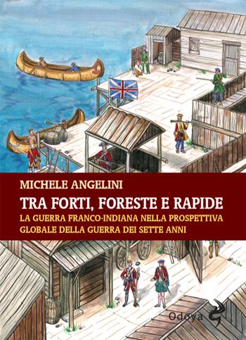 Tra forti, foreste e rapide. La guerra franco-indiana nella prospettiva globale della guerra dei sette anni - Michele Angelini - Libro Odoya 2025, Odoya library | Libraccio.it