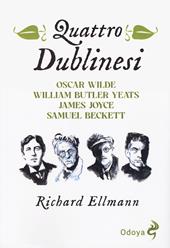 Quattro dublinesi. Oscar Wilde, William Butler Yeats, James Joyce, Samuel Beckett