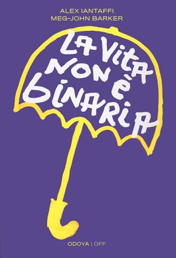 La vita non è binaria - Alex Iantaffi, Meg-John Baker - Libro Odoya 2024, Odoya off | Libraccio.it