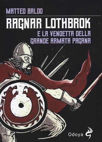 Ragnar Lothbrok e la vendetta dell'armata pagana - Matteo Baldo - Libro Odoya 2024, Odoya library | Libraccio.it