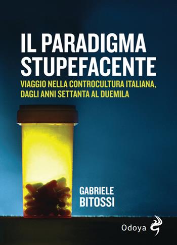 Il paradigma stupefacente. Viaggio nella controcultura italiana dagli anni Settanta al Duemila - Gabriele Bitossi - Libro Odoya 2024, Odoya library | Libraccio.it