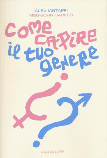 Come capire il tuo genere. Una guida pratica per esplorare chi sei - Alex Iantaffi, Meg-John Barker - Libro Odoya 2024, Odoya off | Libraccio.it