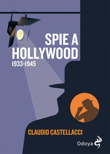 Spie a Hollywood (1933-1945) - Claudio Castellacci - Libro Odoya 2024, Odoya library | Libraccio.it