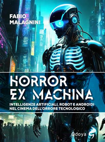 Horror ex machina. Intelligenze artificiali, robot e androidi nel cinema dell'orrore tecnologico - Fabio Malagnini - Libro Odoya 2024, Odoya library | Libraccio.it