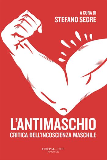 L'antimaschio. Critica dell'incoscienza maschile  - Libro Odoya 2024, Odoya off | Libraccio.it