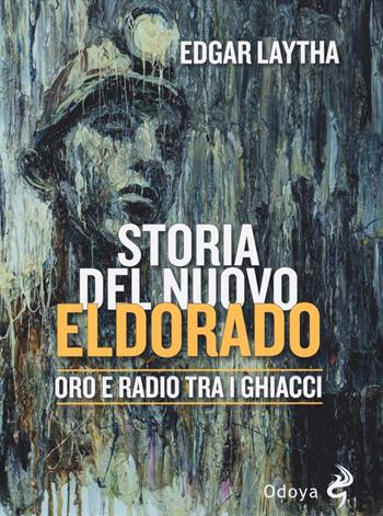 Storia del nuovo Eldorado. Oro e radio tra i ghiacci - Edgar Laytha - Libro Odoya 2025, Odoya library | Libraccio.it