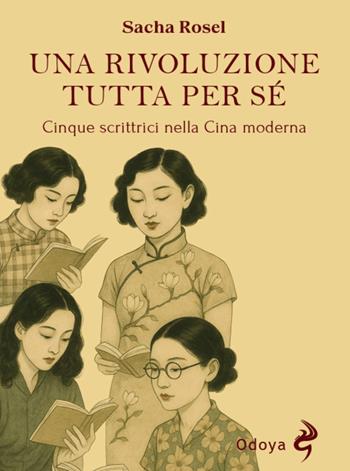 Una rivoluzione tutta per sé. Cinque scrittrici nella Cina moderna - Sacha Rosel - Libro Odoya 2025, Odoya library | Libraccio.it