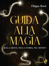 Guida alla magia. Nella mente, nella storia, nel mondo