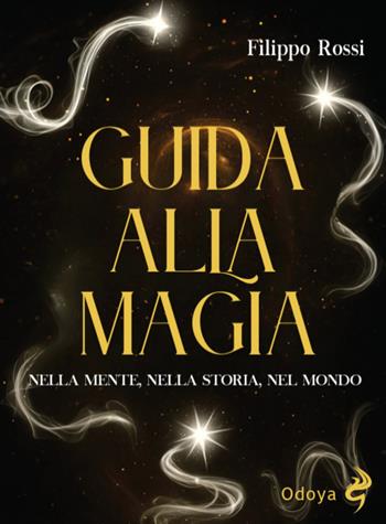 Guida alla magia. Nella mente, nella storia, nel mondo - Filippo Rossi - Libro Odoya 2025, Odoya library | Libraccio.it