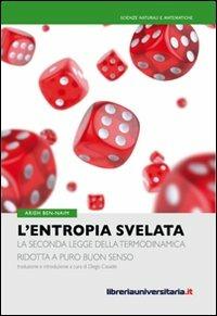 L' entropia svelata. La seconda legge della termodinamica ridotta a puro buon senso - Arieh Ben-Naim - Libro libreriauniversitaria.it 2009, Biblioteca contemporanea | Libraccio.it