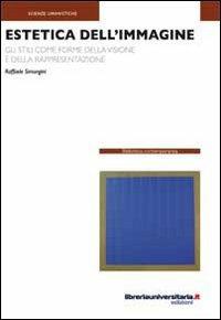 Estetica dell'immagine. Gli stili come forme della visione e della rappresentazione - Raffaele Simongini - Libro libreriauniversitaria.it 2010, Biblioteca contemporanea | Libraccio.it