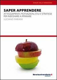 Saper apprendere. Atteggiamenti, motivazioni, stili e strategie per insegnare a imparare - Luciano Mariani - Libro libreriauniversitaria.it 2010, Nuovi pensieri | Libraccio.it