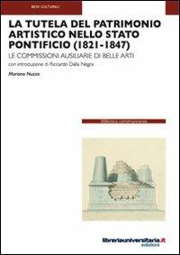 La tutela del patrimonio artistico nello Stato Pontificio (1821-1847). Le commissioni ausiliarie di Belle Arti - Mariano Nuzzo - Libro libreriauniversitaria.it 2010, Biblioteca contemporanea | Libraccio.it