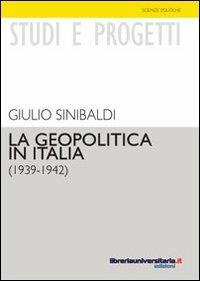 La geopolitica in Italia (1939-1942) - Giulio Sinibaldi - Libro libreriauniversitaria.it 2010, Studi e progetti | Libraccio.it