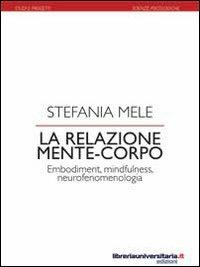 La relazione mente-corpo. Embodiment, mindfulness, neurofenomelogia - Stefania Mele - Libro libreriauniversitaria.it 2010, Studi e progetti | Libraccio.it