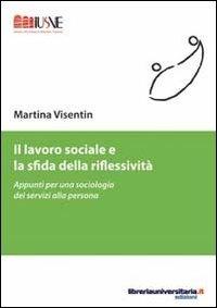 Il lavoro sociale e la sfida della riflessività - Martina Visentin - Libro libreriauniversitaria.it 2011, Pedagogia, cultura e società | Libraccio.it
