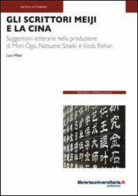 Gli scrittori Meiji e la Cina. Suggestioni letterarie nella produzione di Mori Ogai, Natsume Soseki e Koda Rohan - Luca Milasi - Libro libreriauniversitaria.it 2011, Biblioteca contemporanea | Libraccio.it