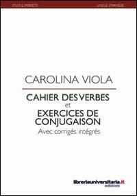 Cahier des verbes et exercices de conjugaison - Carolina Viola - Libro libreriauniversitaria.it 2011, Studi e progetti | Libraccio.it