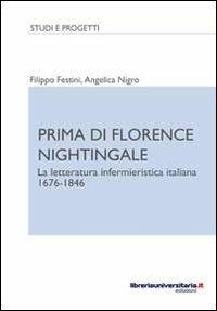 Prima di Florence Nightingale. La letteratura infermieristica italiana 1676-1846 - Filippo Festini, Angelica Nigro - Libro libreriauniversitaria.it 2012, Studi e progetti | Libraccio.it