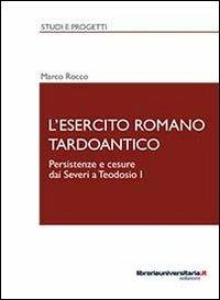 L' esercito romano tardoantico - Marco Rocco - Libro libreriauniversitaria.it 2012, Studi e progetti | Libraccio.it