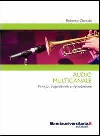 Audio multicanale. Principi, acquisizione e riproduzione - Roberto Checchi - Libro libreriauniversitaria.it 2012, Strumenti | Libraccio.it