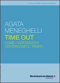 Time out. Come i videogiochi distorcono il tempo - Agata Meneghelli - Libro libreriauniversitaria.it 2013, Scienze della comunicazione | Libraccio.it