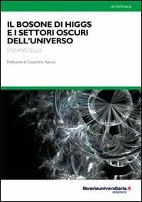 Il bosone di Higgs e i settori oscuri dell'universo - Stefano Sello - Libro libreriauniversitaria.it 2012, Nuovi pensieri | Libraccio.it