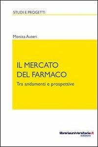 Il mercato del farmaco. Tra andamenti e prospettive - Monica Auteri - Libro libreriauniversitaria.it 2012 | Libraccio.it
