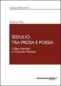 Sedulio: tra prosa e poesia - Roberto Mori - Libro libreriauniversitaria.it 2013, Studi e progetti | Libraccio.it