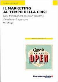Il marketing al tempo della crisi - Filiberto Tartaglia - Libro libreriauniversitaria.it 2013, Biblioteca contemporanea | Libraccio.it