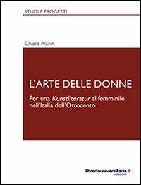 L' arte delle donne. Per una Kunstliteratur al femminile nell'Italia dell'Ottocento - Chiara Marin - Libro libreriauniversitaria.it 2013, Studi e progetti | Libraccio.it