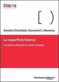 La superficie bianca - Aurelio Chinellato, Giovanni C. Noventa - Libro libreriauniversitaria.it 2013, Comunicazione, advertising e marketing | Libraccio.it