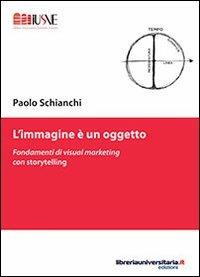L' immagine è un oggetto - Paolo Schianchi - Libro libreriauniversitaria.it 2013, Comunicazione, advertising e marketing | Libraccio.it