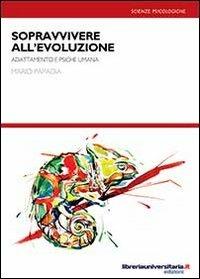 Sopravvivere all'evoluzione. Adattamento e psiche umana - Mario Papadia - Libro libreriauniversitaria.it 2013, Nuovi pensieri | Libraccio.it